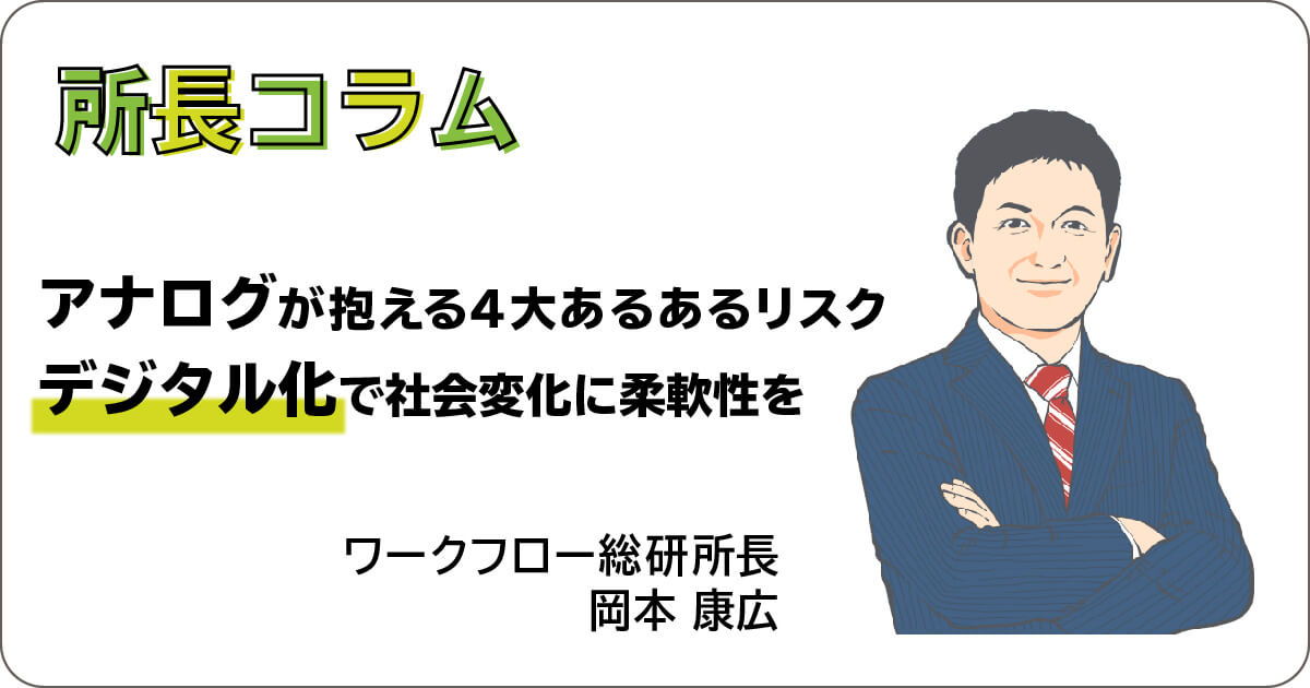 アナログが抱える4大あるあるリスク デジタル化で社会変化に柔軟性を ワークフロー総研 アナログが抱える4大あるあるリスク デジタル化で社会変化に柔軟性を ワークフロー総研