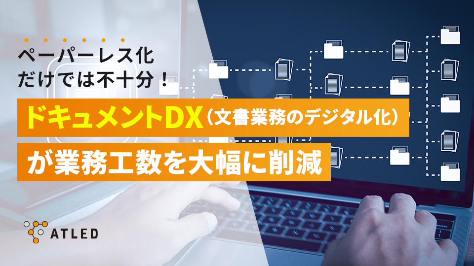 ペーパーレス化だけでは不十分！ドキュメントDX（文書業務のデジタル化）が業務工数を大幅に削減